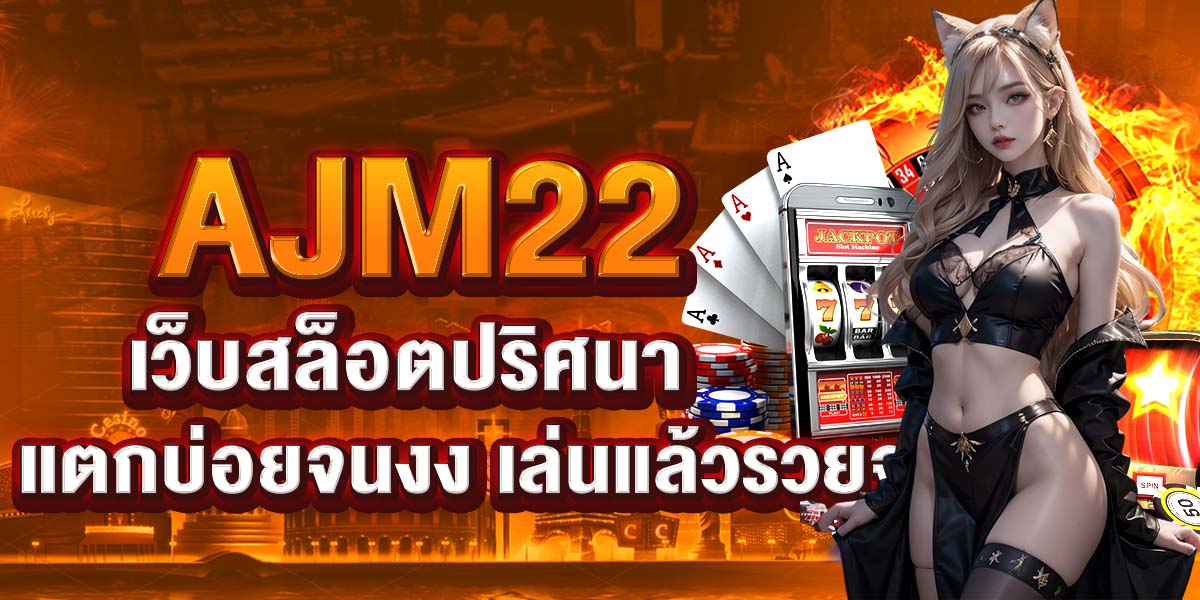 AJM22 เว็บสล็อตปริศนา แตกบ่อยจนงง เล่นแล้วรวยจริง