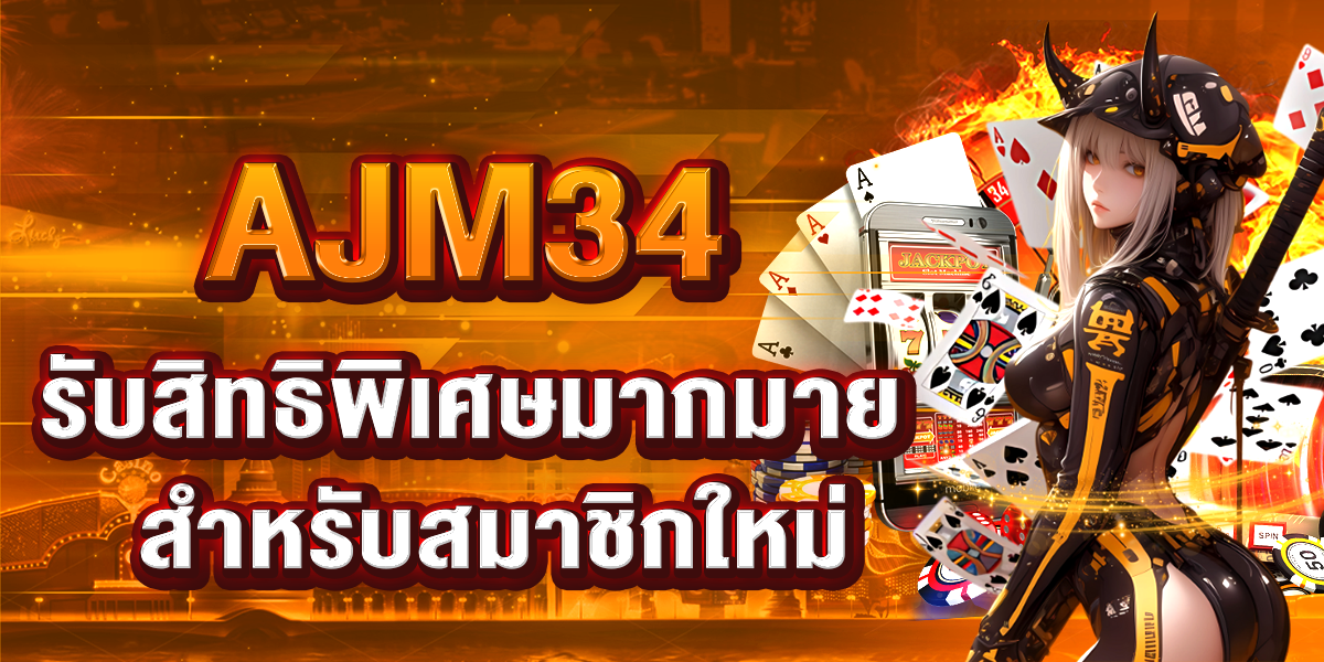 AJM34 รับสิทธิพิเศษมากมายสำหรับสมาชิกใหม่