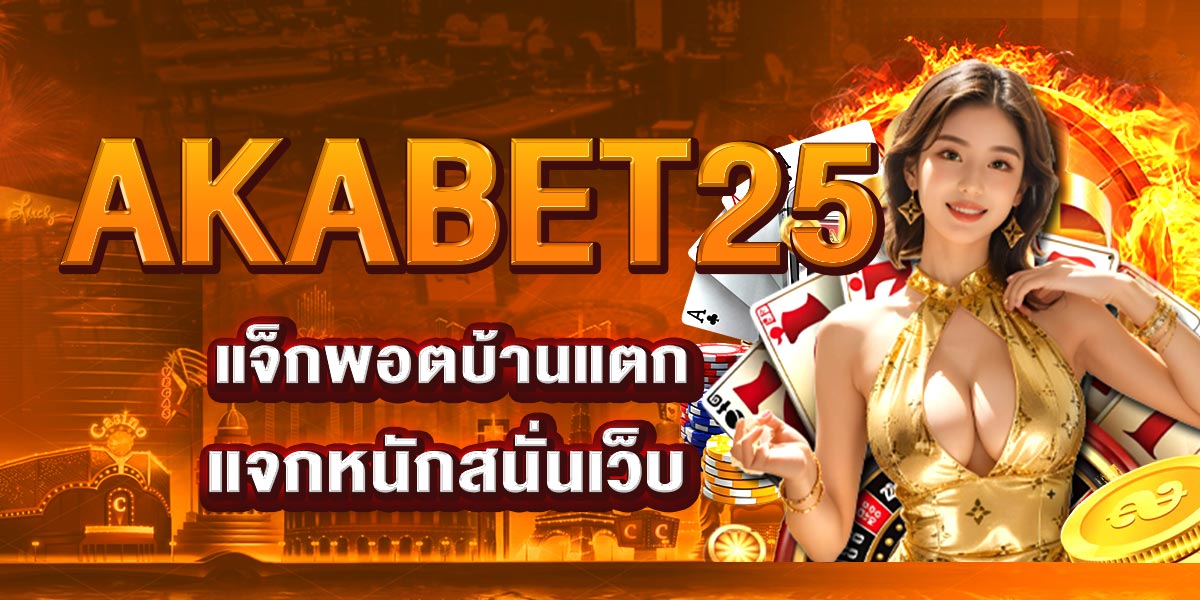 AKABET25 แจ็กพอตบ้านแตก แจกหนัก สนั่นเว็บ